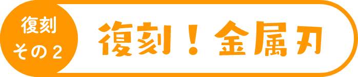 復刻 その2 復刻！金属刃