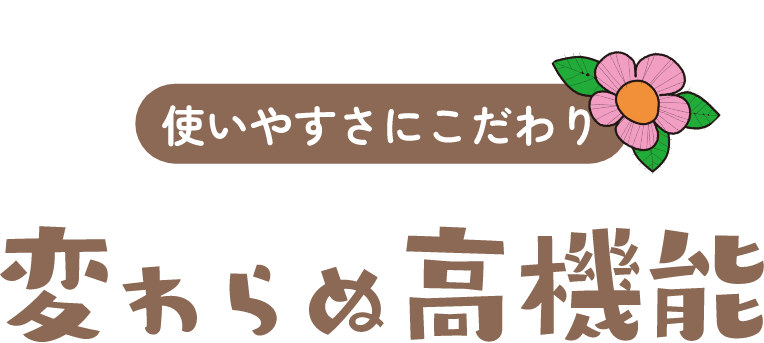 使いやすさにこだわり 変わらぬ高機能
