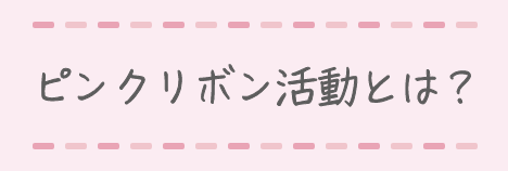 ピンクリボン活動とは？