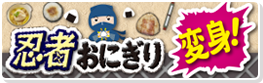 変身！忍者おにぎり